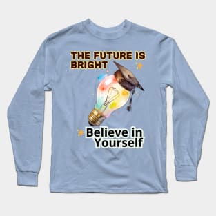 School's out, The Future is Bright! Believe in Yourself! Class of 2024, graduation gift, teacher gift, student gift. Long Sleeve T-Shirt